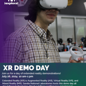 XR Demo Day is Friday, July 26, 2024 from 10am -1pm. Join us for a day of extended reality demonstrations. Extended Reality is Augmented Reality, Virtual Reality, and Mixed Reality. Sandia National Laboratories hosts this demo day all about these technologies. Check out these exciting new experiences! Photo of a man using an XR headset. Sandia National Labs Logo.