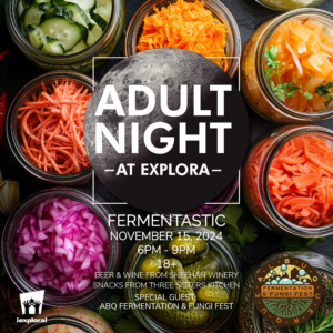 Promotional graphic for 'Adult Night at Explora' featuring a colorful background of various fermented foods in jars. The event is titled 'Fermentastic' and takes place on November 15, 2024, from 6 PM to 9 PM, for ages 18 and up. It highlights beer and wine from Sheehan Winery, snacks from Three Sisters Kitchen, and a special guest from ABQ Fermentation & Fungi Fest.